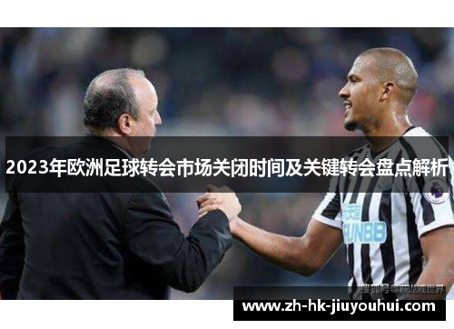 2023年欧洲足球转会市场关闭时间及关键转会盘点解析