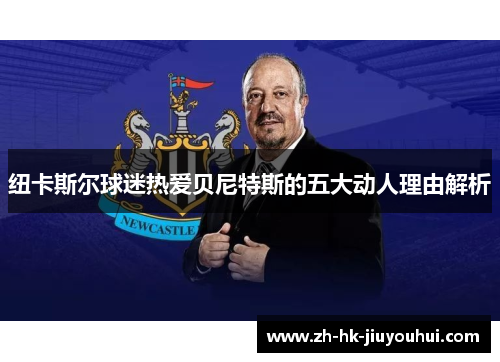 纽卡斯尔球迷热爱贝尼特斯的五大动人理由解析