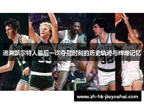 追溯凯尔特人最后一次夺冠时刻的历史轨迹与辉煌记忆