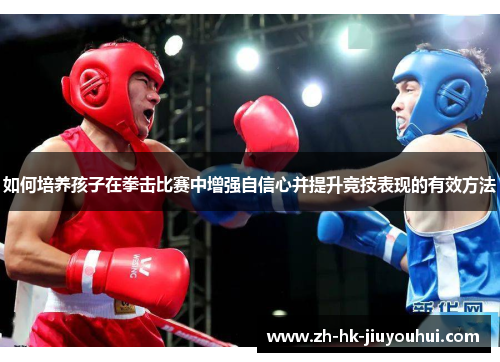 如何培养孩子在拳击比赛中增强自信心并提升竞技表现的有效方法