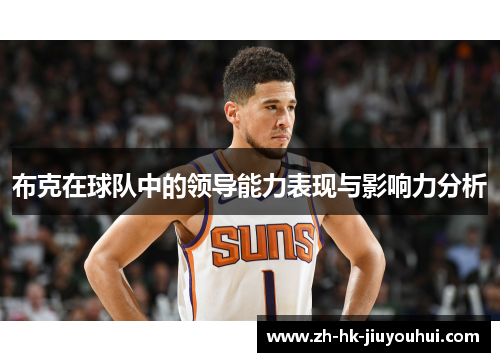 布克在球队中的领导能力表现与影响力分析 布克在球队中的领导能力表现与影响力分析