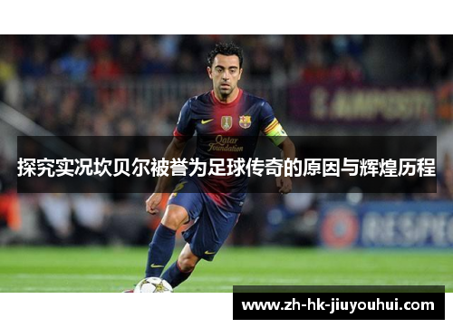 探究实况坎贝尔被誉为足球传奇的原因与辉煌历程