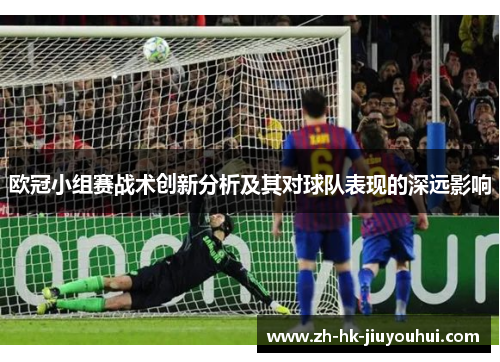 欧冠小组赛战术创新分析及其对球队表现的深远影响