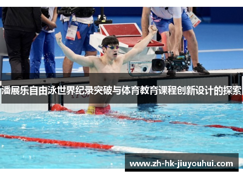 潘展乐自由泳世界纪录突破与体育教育课程创新设计的探索 潘展乐自由泳世界纪录突破与体育教育课程创新设计的探索