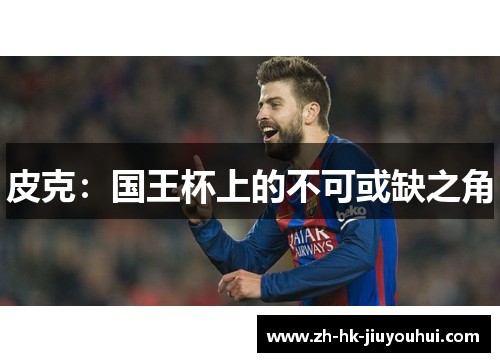 皮克：国王杯上的不可或缺之角