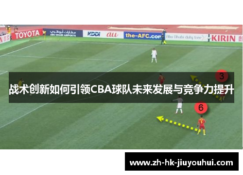 战术创新如何引领CBA球队未来发展与竞争力提升