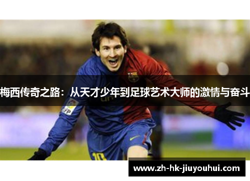 梅西传奇之路：从天才少年到足球艺术大师的激情与奋斗