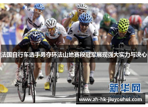 法国自行车选手勇夺环法山地赛段冠军展现强大实力与决心