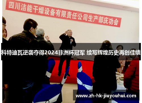 科特迪瓦逆袭夺得2024非洲杯冠军 续写辉煌历史再创佳绩