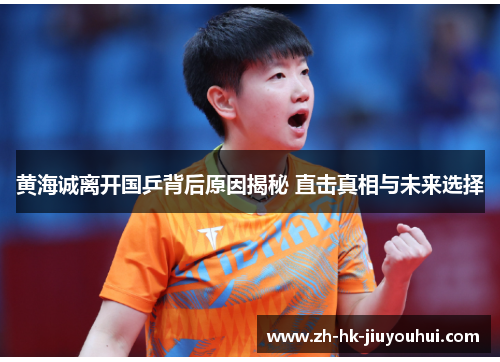 黄海诚离开国乒背后原因揭秘 直击真相与未来选择 黄海诚离开国乒背后原因揭秘 直击真相与未来选择